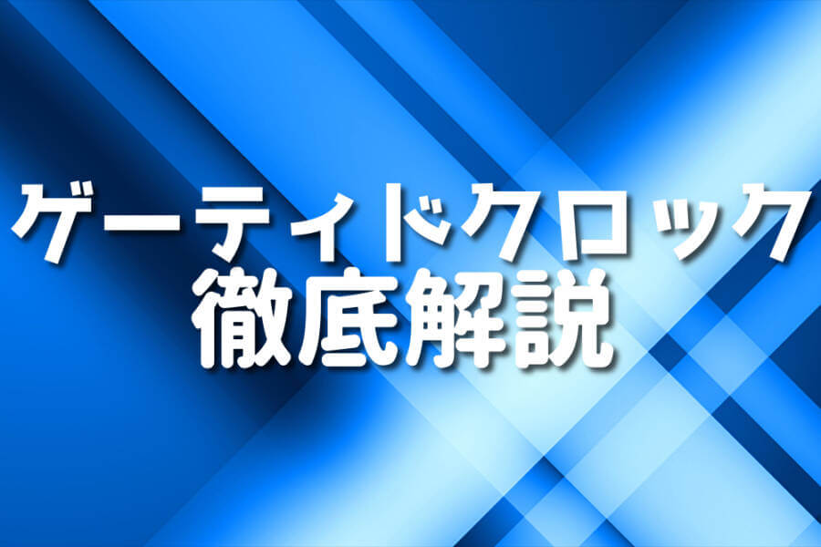 ゲーティドクロック 徹底解説