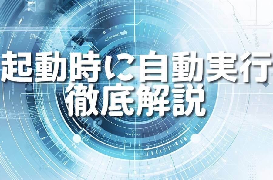 起動時に自動実行 徹底解説